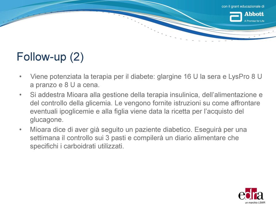 Le vengono fornite istruzioni su come affrontare eventuali ipoglicemie e alla figlia viene data la ricetta per l acquisto del glucagone.