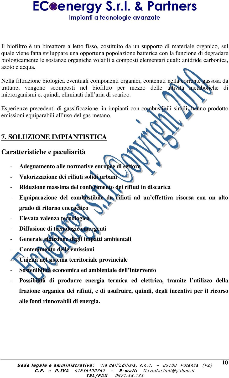 Nella filtrazione biologica eventuali componenti organici, contenuti nella corrente gassosa da trattare, vengono scomposti nel biofiltro per mezzo delle attività metaboliche di microrganismi e,