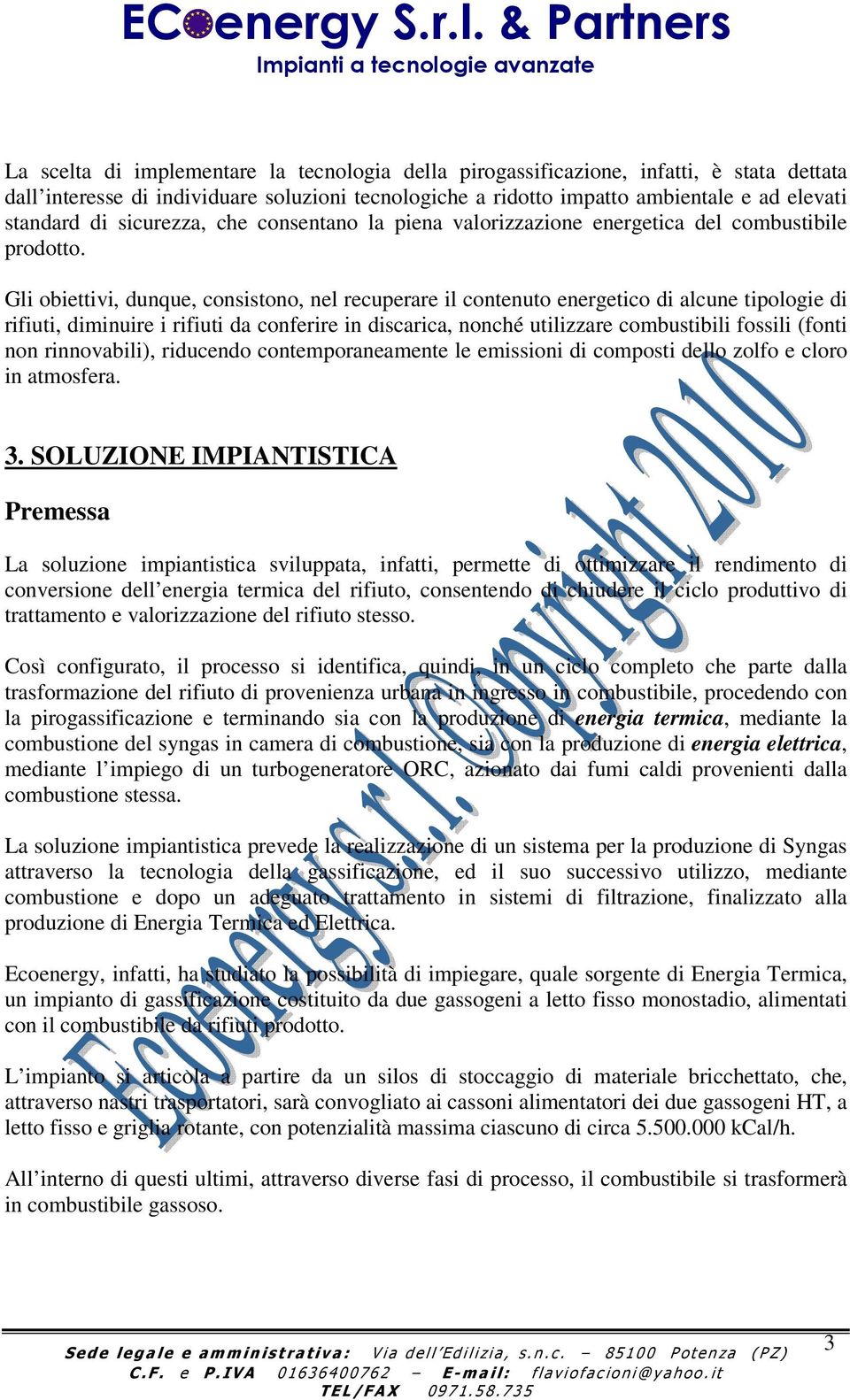 Gli obiettivi, dunque, consistono, nel recuperare il contenuto energetico di alcune tipologie di rifiuti, diminuire i rifiuti da conferire in discarica, nonché utilizzare combustibili fossili (fonti