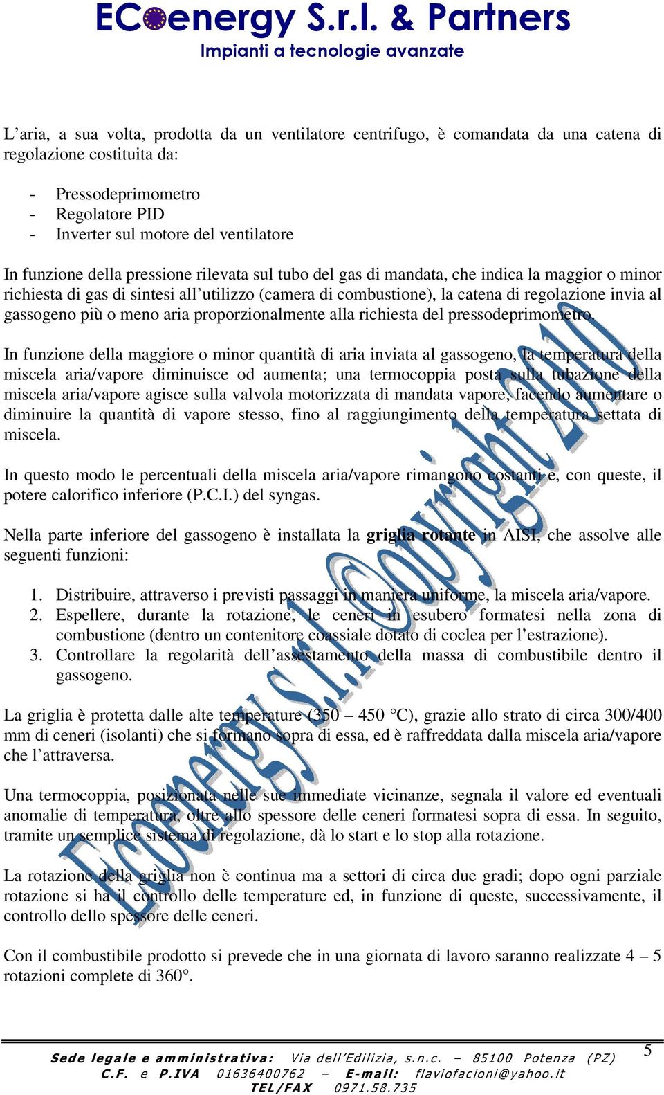 gassogeno più o meno aria proporzionalmente alla richiesta del pressodeprimometro.