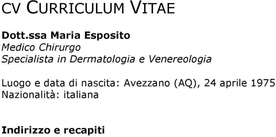 Settembre 2000 Laurea in Medicina e Chirurgia il 29.09.2000 presso l'università degli Studi dell Aquila con votazione di 110/110 con lode.