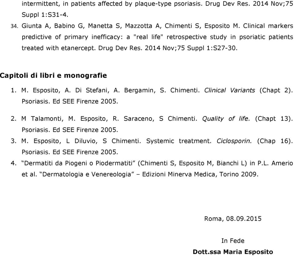 Capitoli di libri e monografie 1. M. Esposito, A. Di Stefani, A. Bergamin, S. Chimenti. Clinical Variants (Chapt 2). Psoriasis. Ed SEE Firenze 2005. 2. M Talamonti, M. Esposito, R.