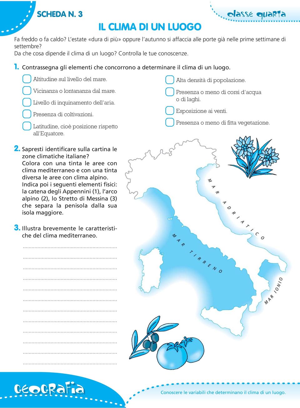 Livello di inquinamento dell aria. Presenza di coltivazioni. Latitudine, cioè posizione rispetto all Equatore. Alta densità di popolazione. Presenza o meno di corsi d acqua odilaghi.