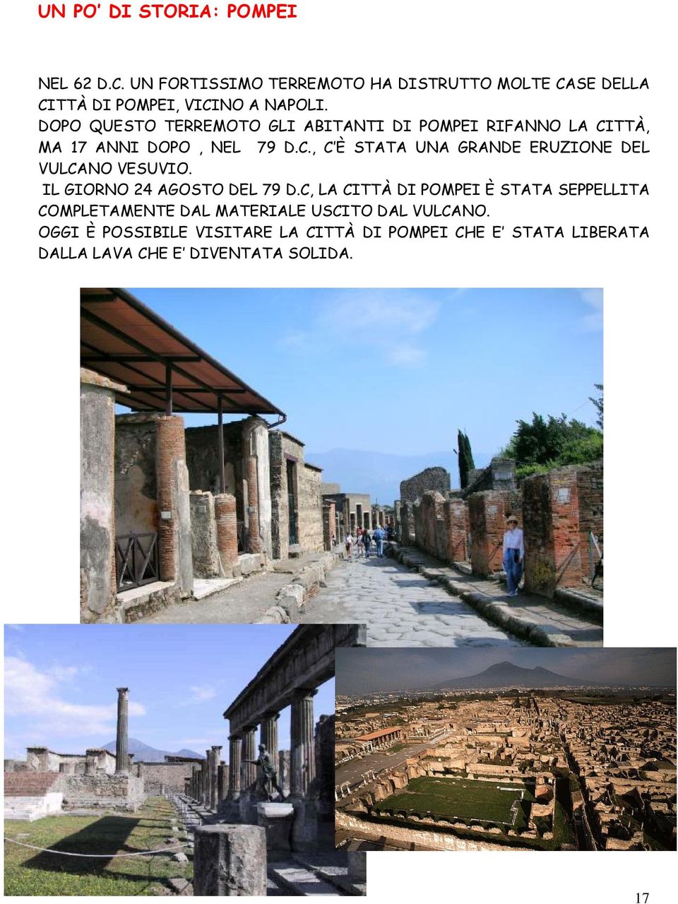 IL GIORNO 24 AGOSTO DEL 79 D.C, LA CITTÀ DI POMPEI È STATA SEPPELLITA COMPLETAMENTE DAL MATERIALE USCITO DAL VULCANO.