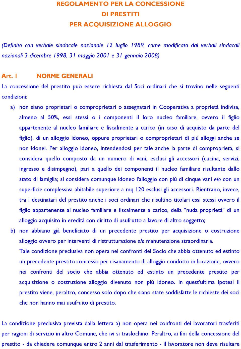 1 NORME GENERALI La concessione del prestito può essere richiesta dal Soci ordinari che si trovino nelle seguenti condizioni: a) non siano proprietari o comproprietari o assegnatari in Cooperativa a