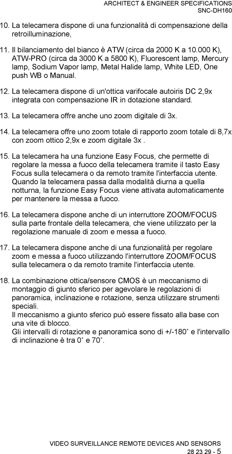 La telecamera dispone di un'ottica varifocale autoiris DC 2,9x integrata con compensazione IR in dotazione standard. 13. La telecamera offre anche uno zoom digitale di 3x. 14.