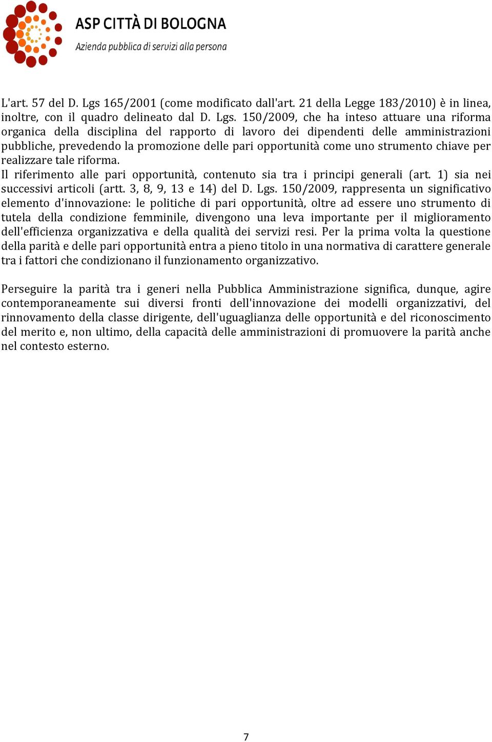 150/2009, che ha inteso attuare una riforma organica della disciplina del rapporto di lavoro dei dipendenti delle amministrazioni pubbliche, prevedendo la promozione delle pari opportunità come uno