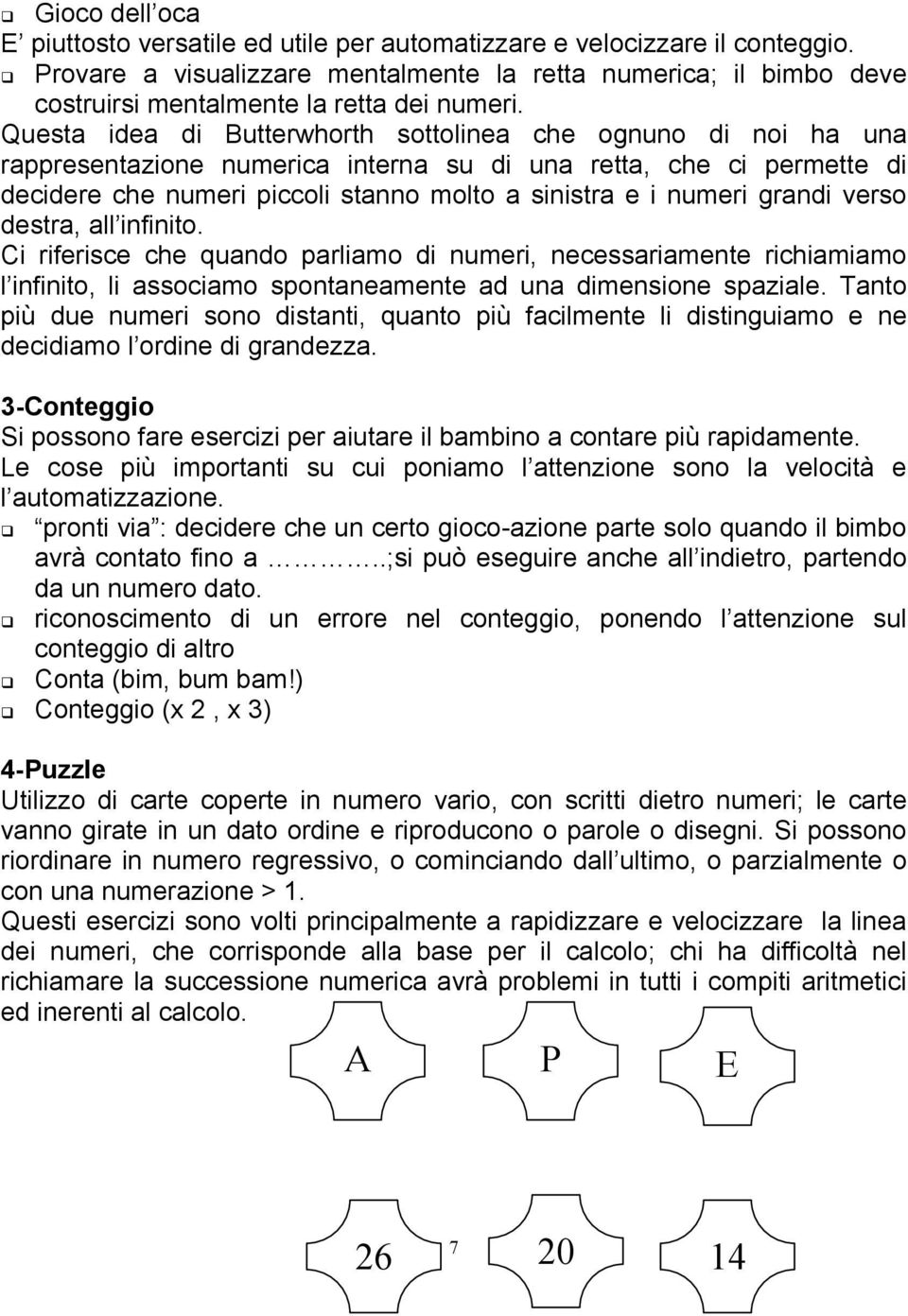 Questa idea di Butterwhorth sottolinea che ognuno di noi ha una rappresentazione numerica interna su di una retta, che ci permette di decidere che numeri piccoli stanno molto a sinistra e i numeri