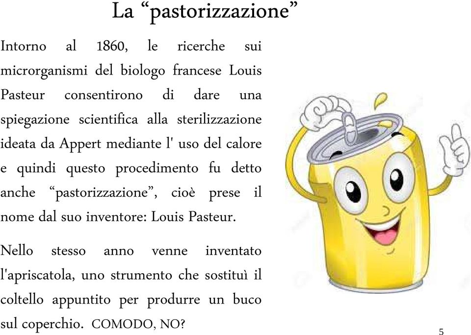 procedimento fu detto anche pastorizzazione, cioè prese il nome dal suo inventore: Louis Pasteur.