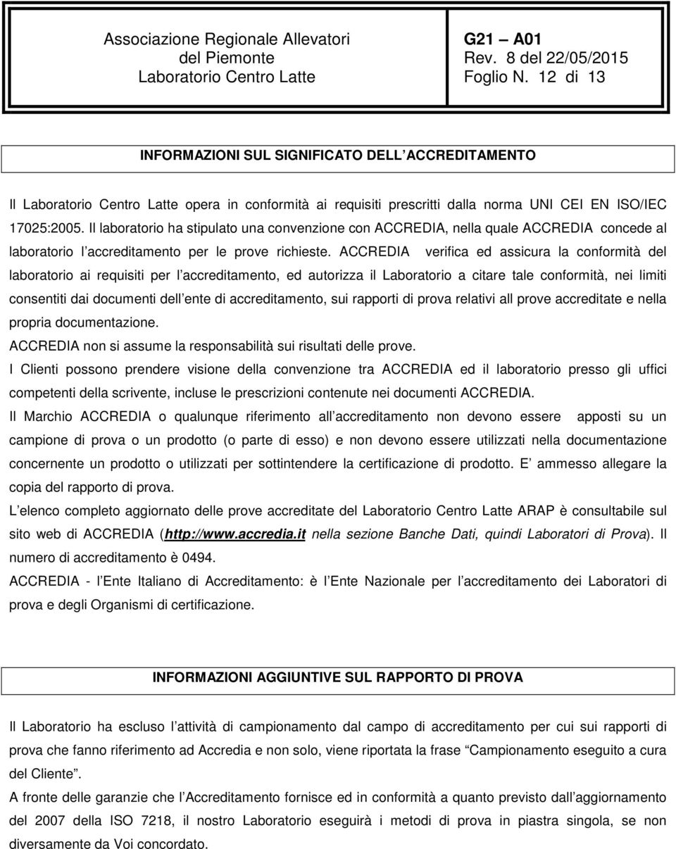 ACCREDIA verifica ed assicura la conformità del laboratorio ai requisiti per l accreditamento, ed autorizza il Laboratorio a citare tale conformità, nei limiti consentiti dai documenti dell ente di