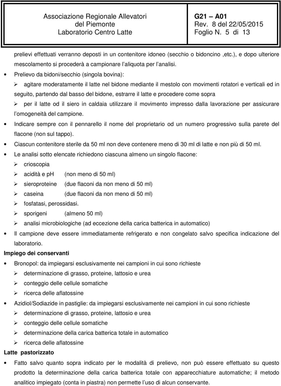 latte e procedere come sopra per il latte od il siero in caldaia utilizzare il movimento impresso dalla lavorazione per assicurare l omogeneità del campione.