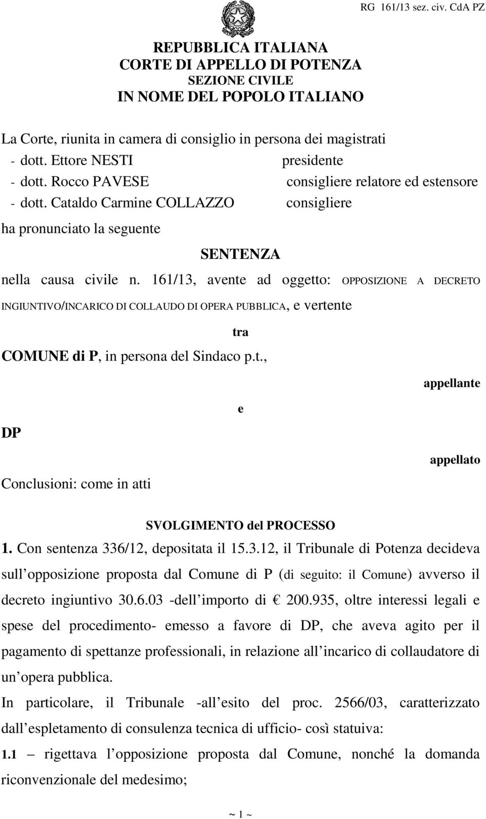 161/13, avente ad oggetto: OPPOSIZIONE A DECRETO INGIUNTIVO/INCARICO DI COLLAUDO DI OPERA PUBBLICA, e vertente tra COMUNE di P, in persona del Sindaco p.t., DP Conclusioni: come in atti e appellante appellato SVOLGIMENTO del PROCESSO 1.