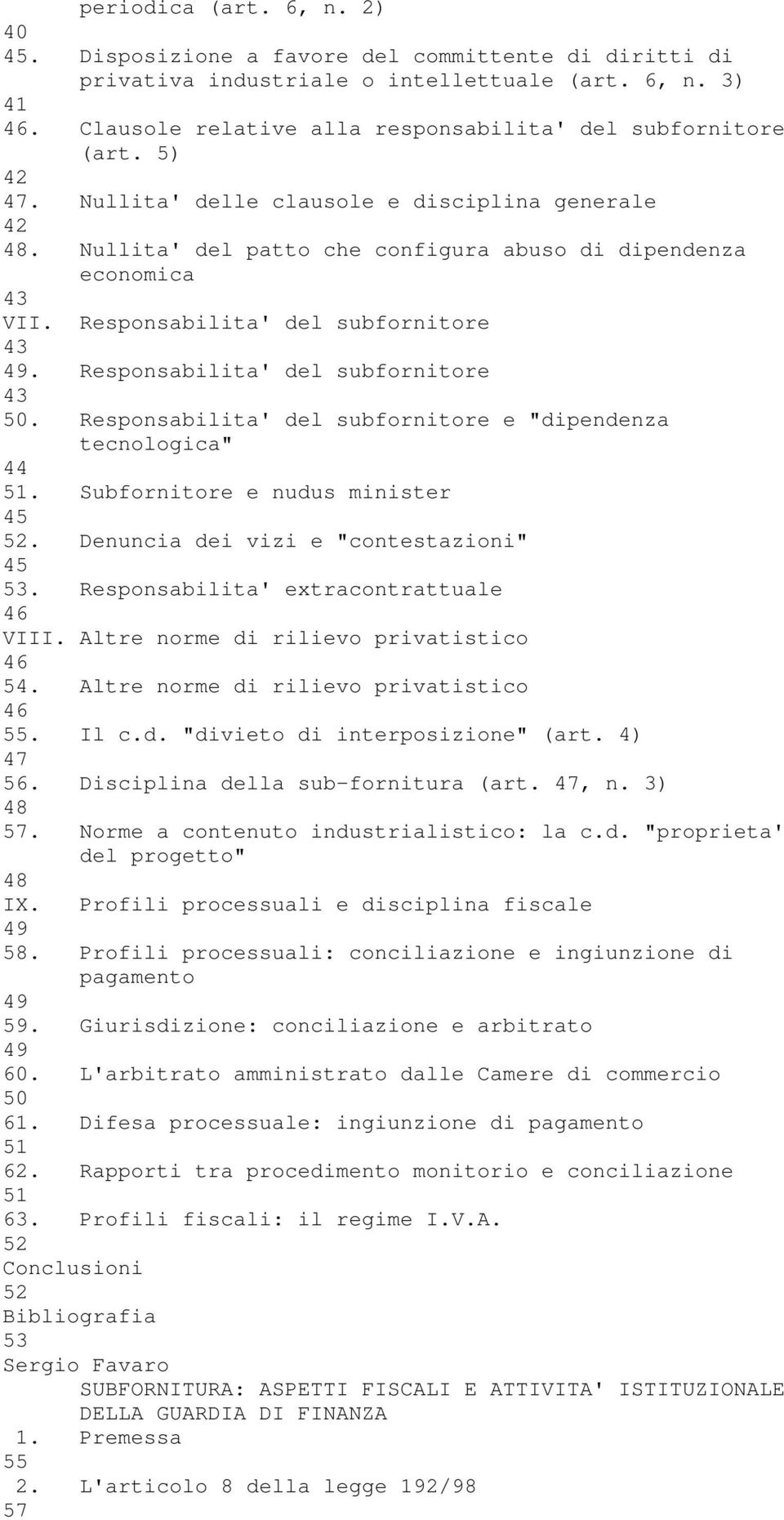 Responsabilita' del subfornitore 43 49. Responsabilita' del subfornitore 43 50. Responsabilita' del subfornitore e "dipendenza tecnologica" 44 51. Subfornitore e nudus minister 45 52.