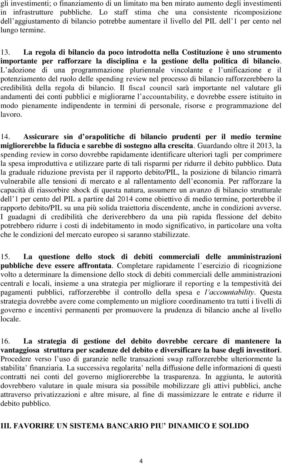 La regola di bilancio da poco introdotta nella Costituzione è uno strumento importante per rafforzare la disciplina e la gestione della politica di bilancio.