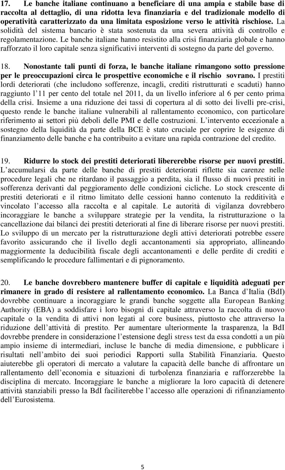 Le banche italiane hanno resistito alla crisi finanziaria globale e hanno rafforzato il loro capitale senza significativi interventi di sostegno da parte del governo. 18.