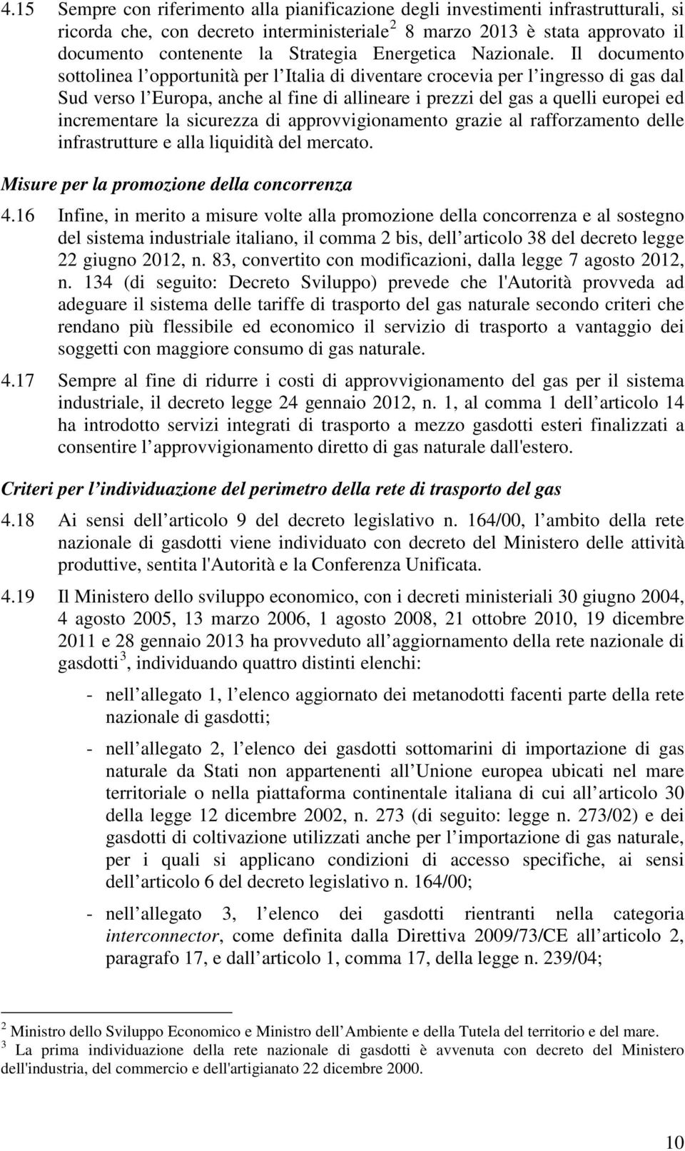 Il documento sottolinea l opportunità per l Italia di diventare crocevia per l ingresso di gas dal Sud verso l Europa, anche al fine di allineare i prezzi del gas a quelli europei ed incrementare la