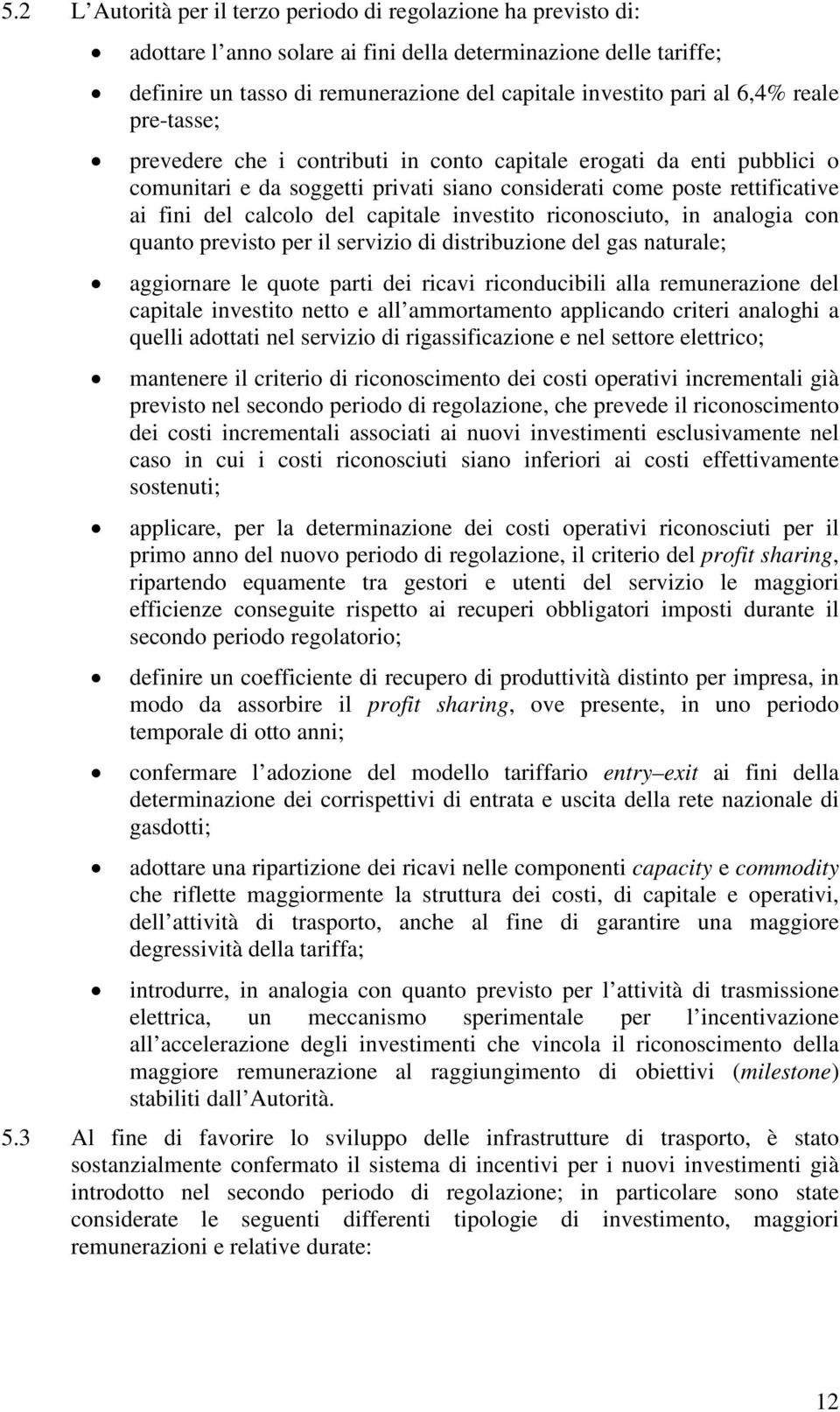 capitale investito riconosciuto, in analogia con quanto previsto per il servizio di distribuzione del gas naturale; aggiornare le quote parti dei ricavi riconducibili alla remunerazione del capitale