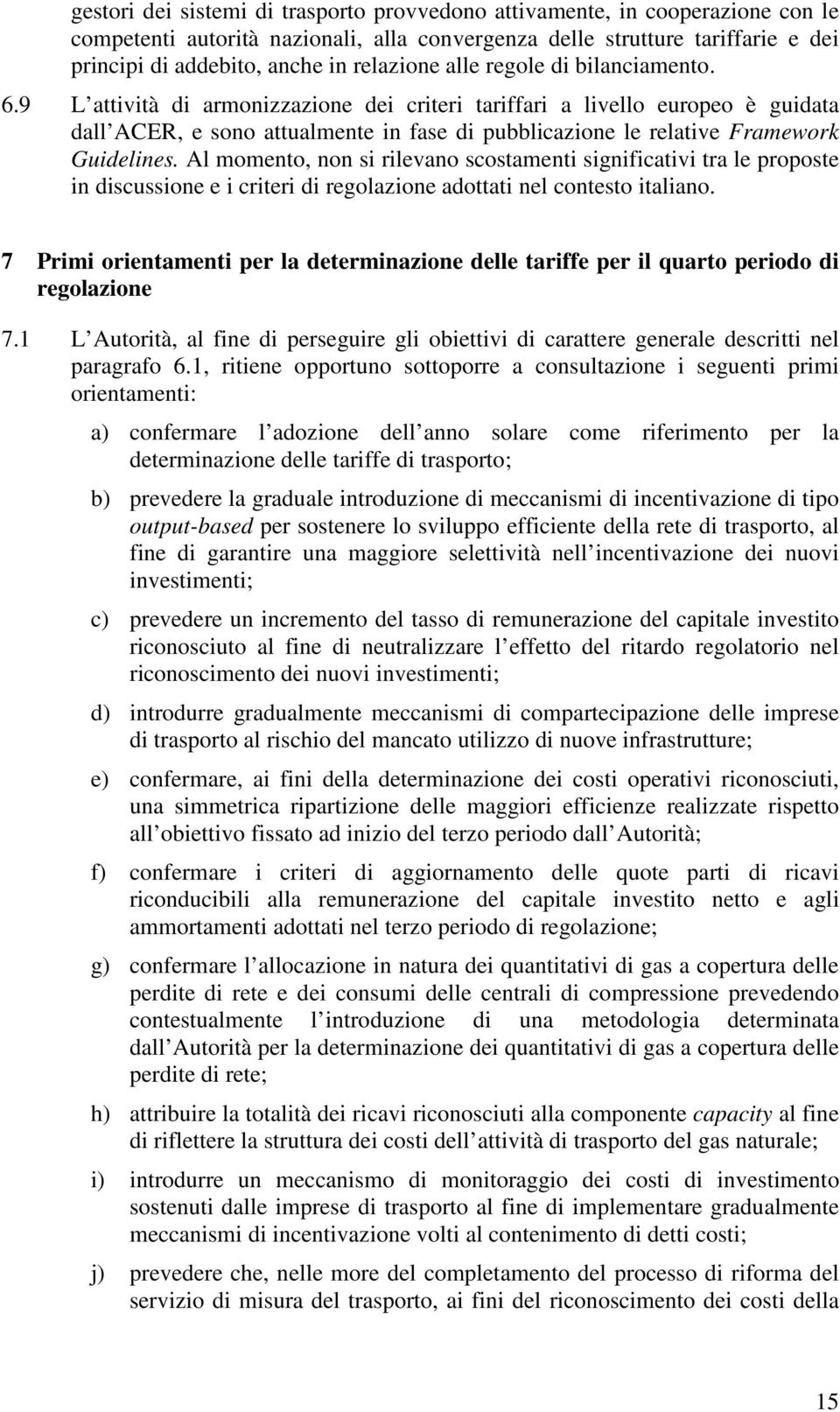 9 L attività di armonizzazione dei criteri tariffari a livello europeo è guidata dall ACER, e sono attualmente in fase di pubblicazione le relative Framework Guidelines.