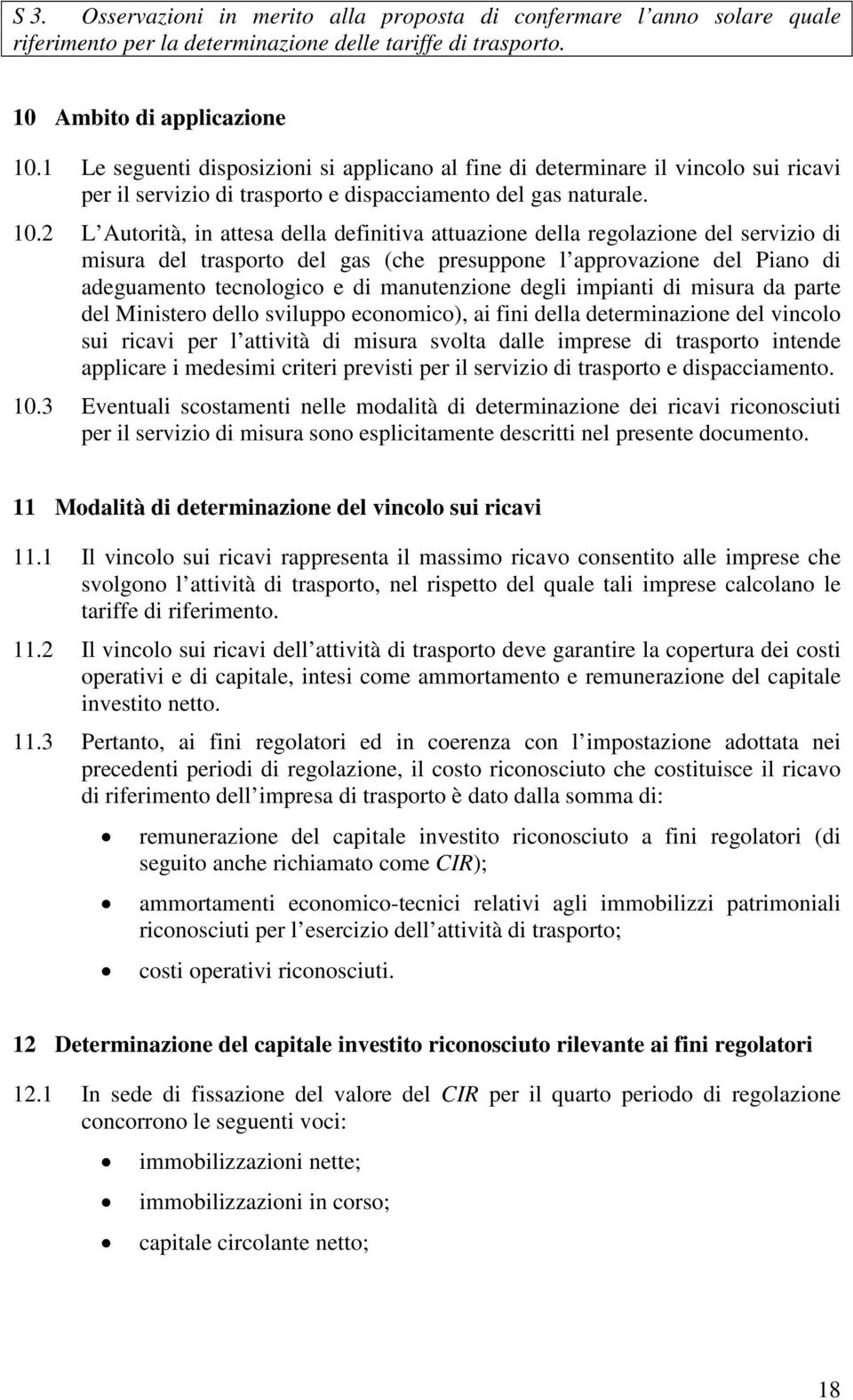 2 L Autorità, in attesa della definitiva attuazione della regolazione del servizio di misura del trasporto del gas (che presuppone l approvazione del Piano di adeguamento tecnologico e di