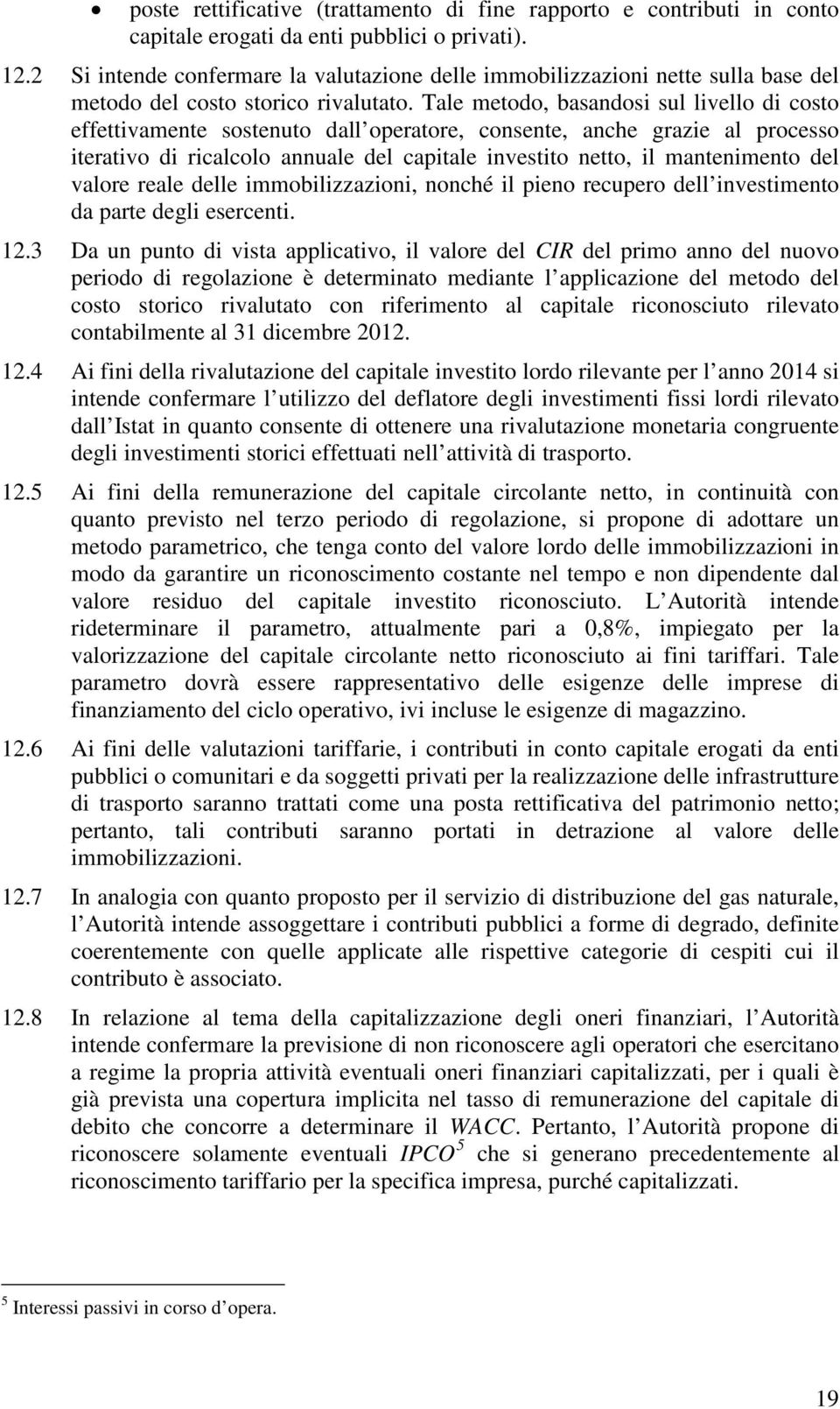 Tale metodo, basandosi sul livello di costo effettivamente sostenuto dall operatore, consente, anche grazie al processo iterativo di ricalcolo annuale del capitale investito netto, il mantenimento