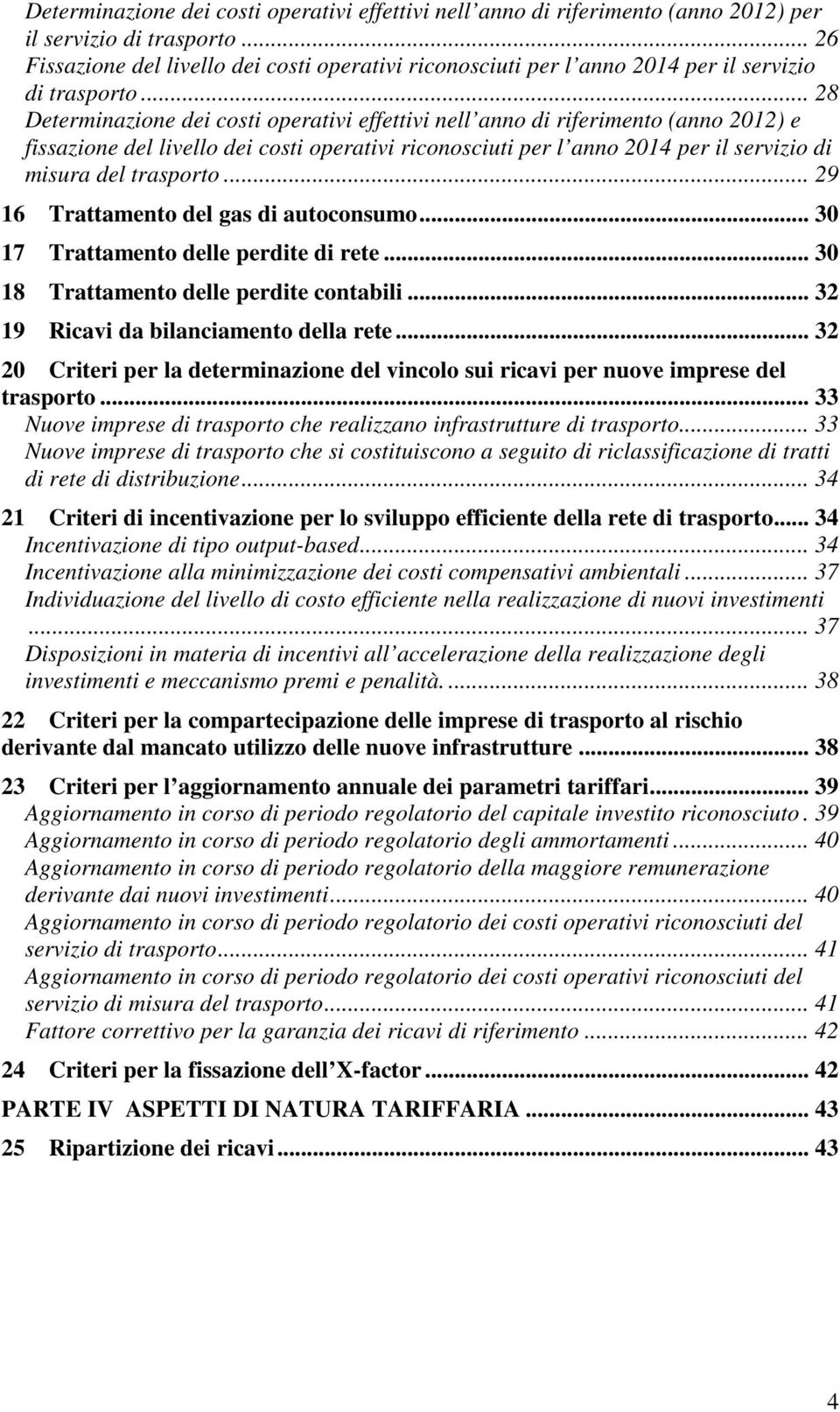 .. 28 Determinazione dei costi operativi effettivi nell anno di riferimento (anno 2012) e fissazione del livello dei costi operativi riconosciuti per l anno 2014 per il servizio di misura del trasporto.