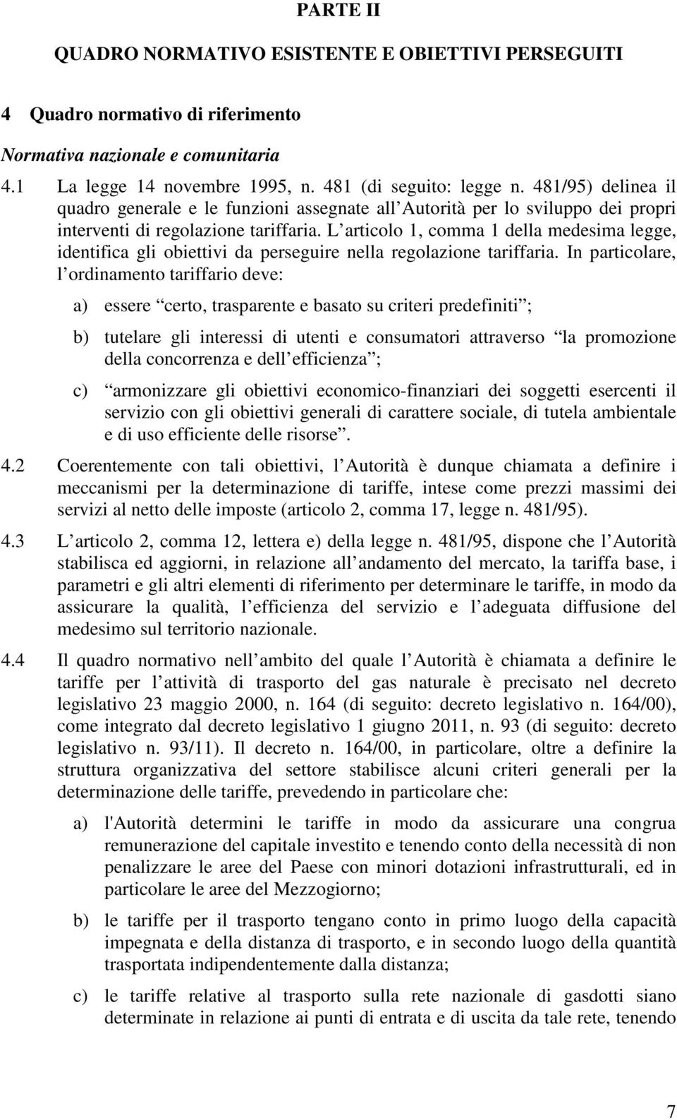 L articolo 1, comma 1 della medesima legge, identifica gli obiettivi da perseguire nella regolazione tariffaria.