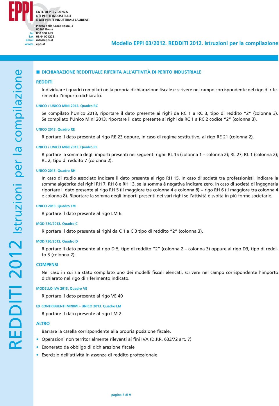 Se compilato l Unico Mini 2013, riportare il dato presente ai righi da RC 1 a RC 2 codice 2 (colonna 3). UNICO 2013.