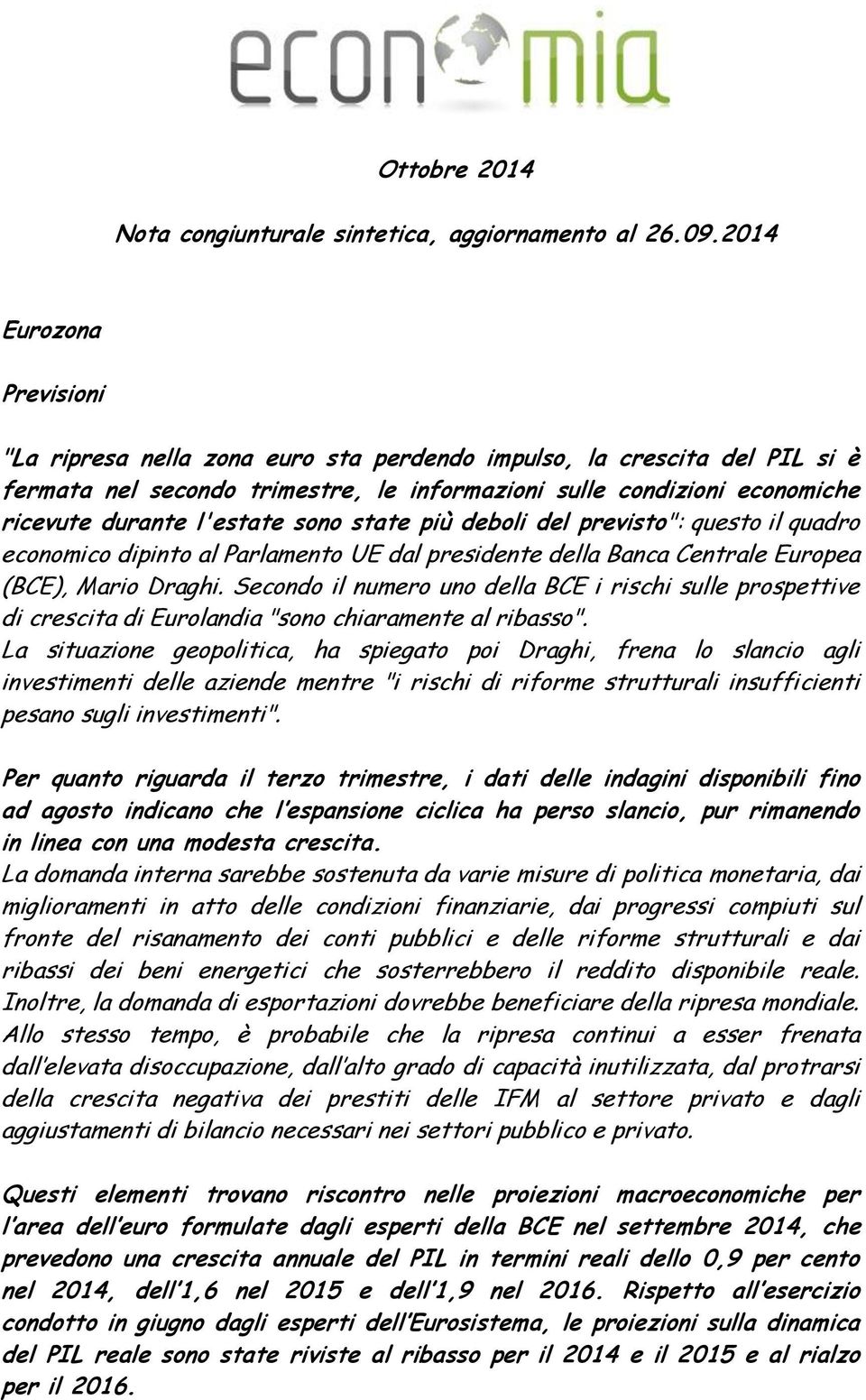 l'estate sono state più deboli del previsto": questo il quadro economico dipinto al Parlamento UE dal presidente della Banca Centrale Europea (BCE), Mario Draghi.