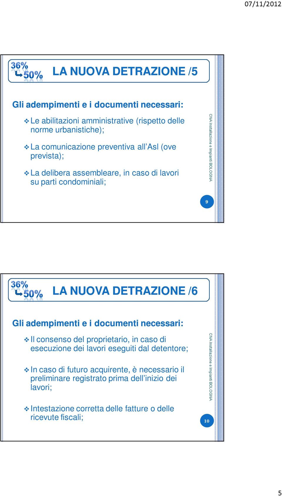 Gli adempimenti e i documenti necessari: Il consenso del proprietario, in caso di esecuzione dei lavori eseguiti dal detentore; In caso di