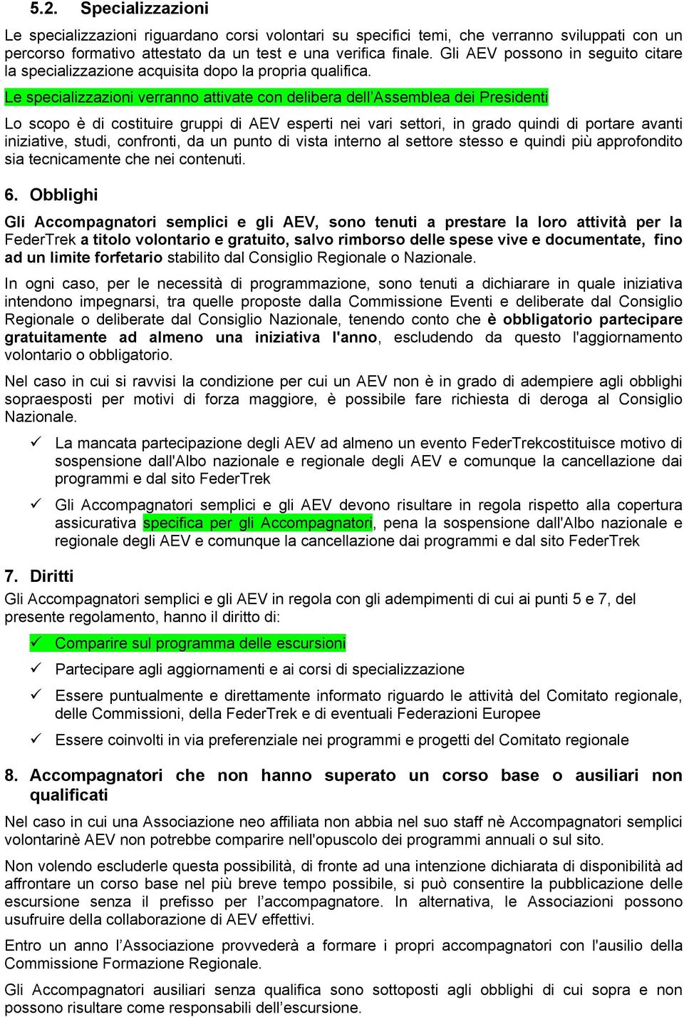 Le specializzazioni verranno attivate con delibera dell Assemblea dei Presidenti Lo scopo è di costituire gruppi di AEV esperti nei vari settori, in grado quindi di portare avanti iniziative, studi,