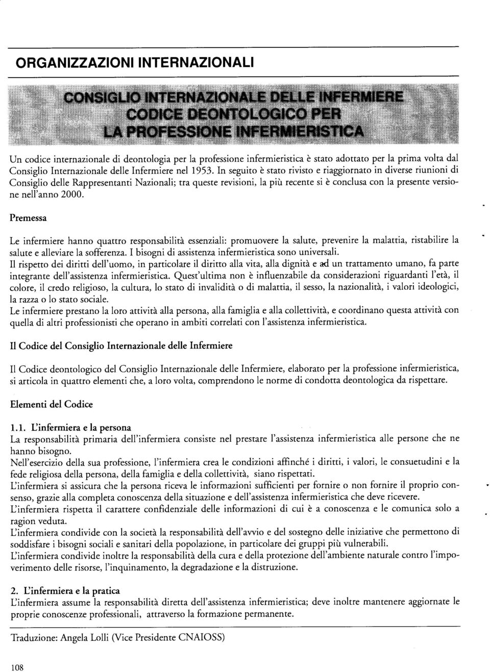 Premessa Le infermiere hanno quattro responsabilità essenziali: promuovere la salute, prevenire la malattia, ristabilire la salute e alleviare la sofferenza.