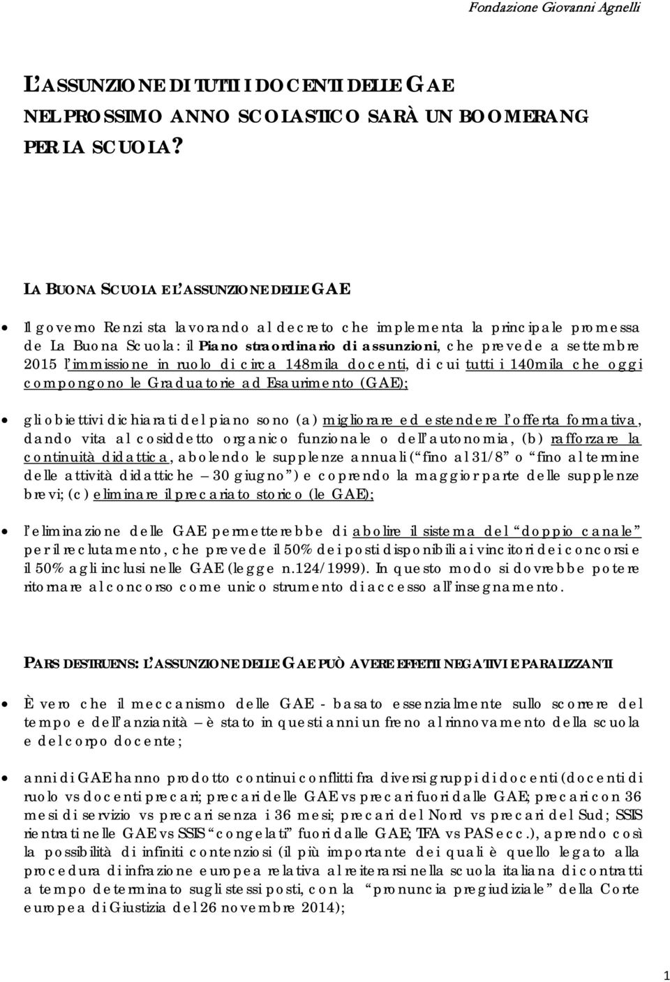 settembre 2015 l immissione in ruolo di circa 148mila docenti, di cui tutti i 140mila che oggi compongono le Graduatorie ad Esaurimento (GAE); gli obiettivi dichiarati del piano sono (a) migliorare