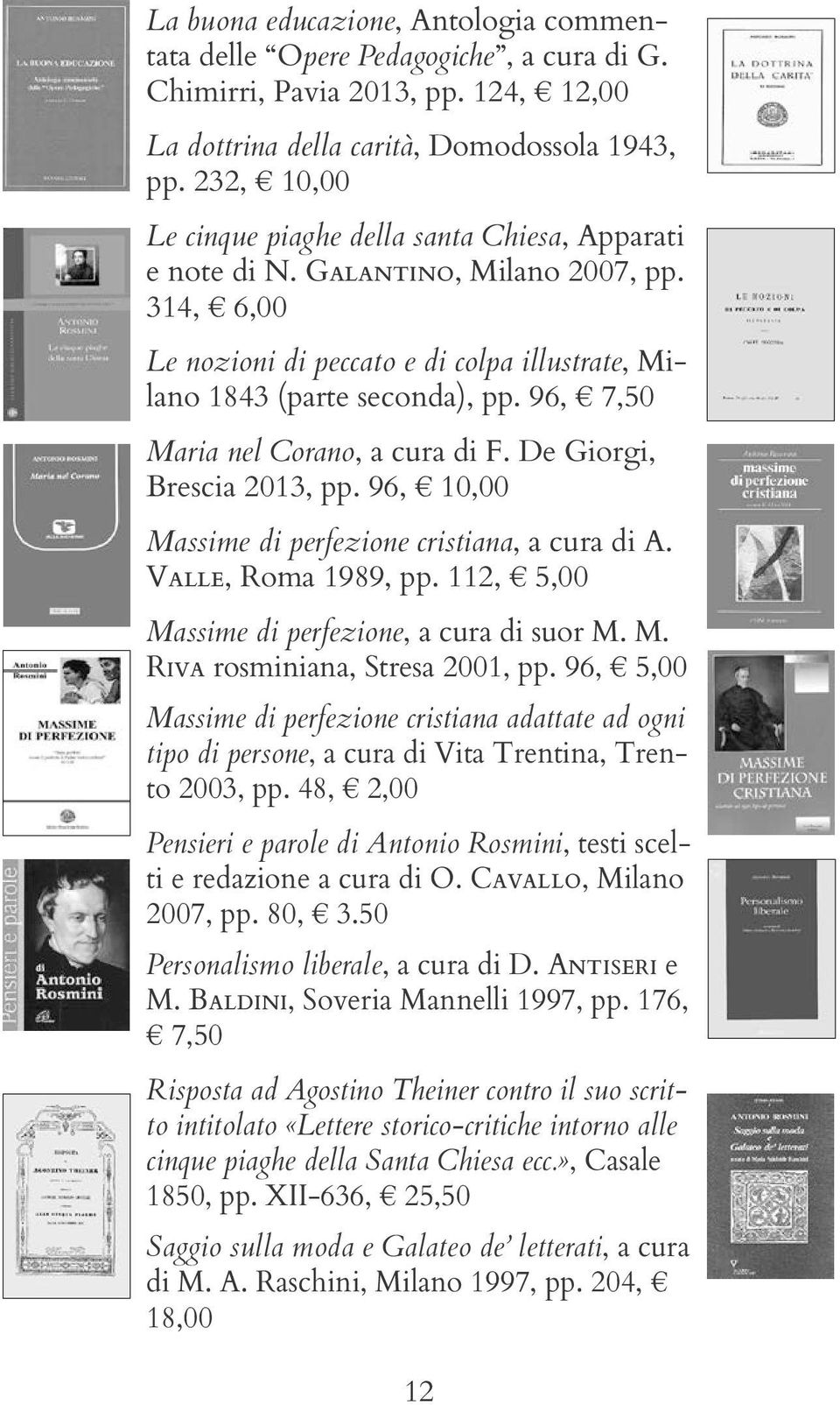 96, 7,50 Maria nel Corano, a cura di F. De Giorgi, Brescia 2013, pp. 96, 10,00 Massime di perfezione cristiana, a cura di A. Valle, Roma 1989, pp. 112, 5,00 Massime di perfezione, a cura di suor M. M. Riva rosminiana, Stresa 2001, pp.