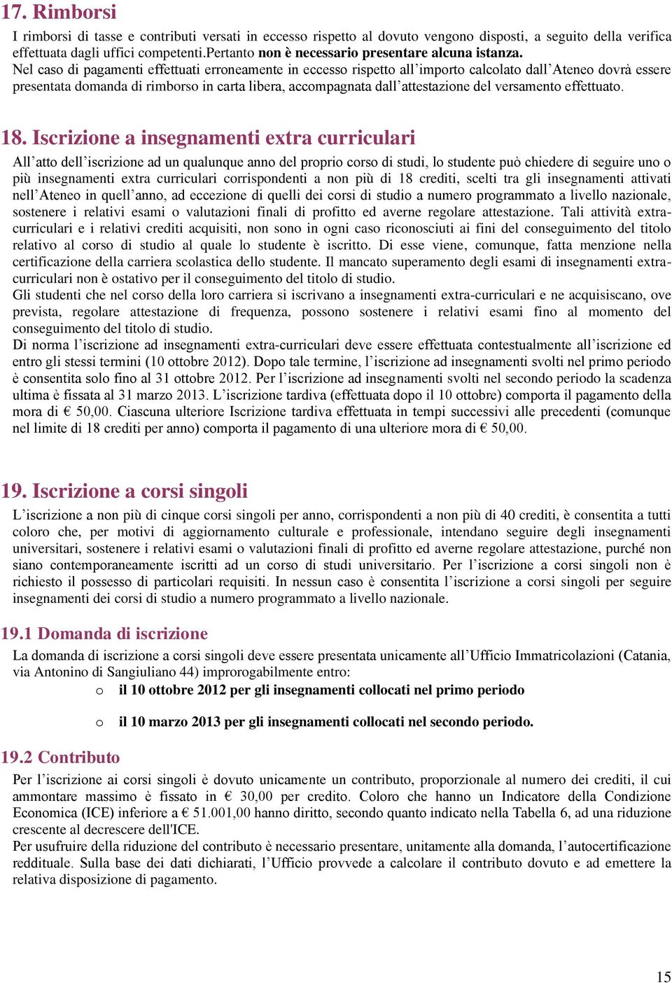 Nel caso di pagamenti effettuati erroneamente in eccesso rispetto all importo calcolato dall Ateneo dovrà essere presentata domanda di rimborso in carta libera, accompagnata dall attestazione del