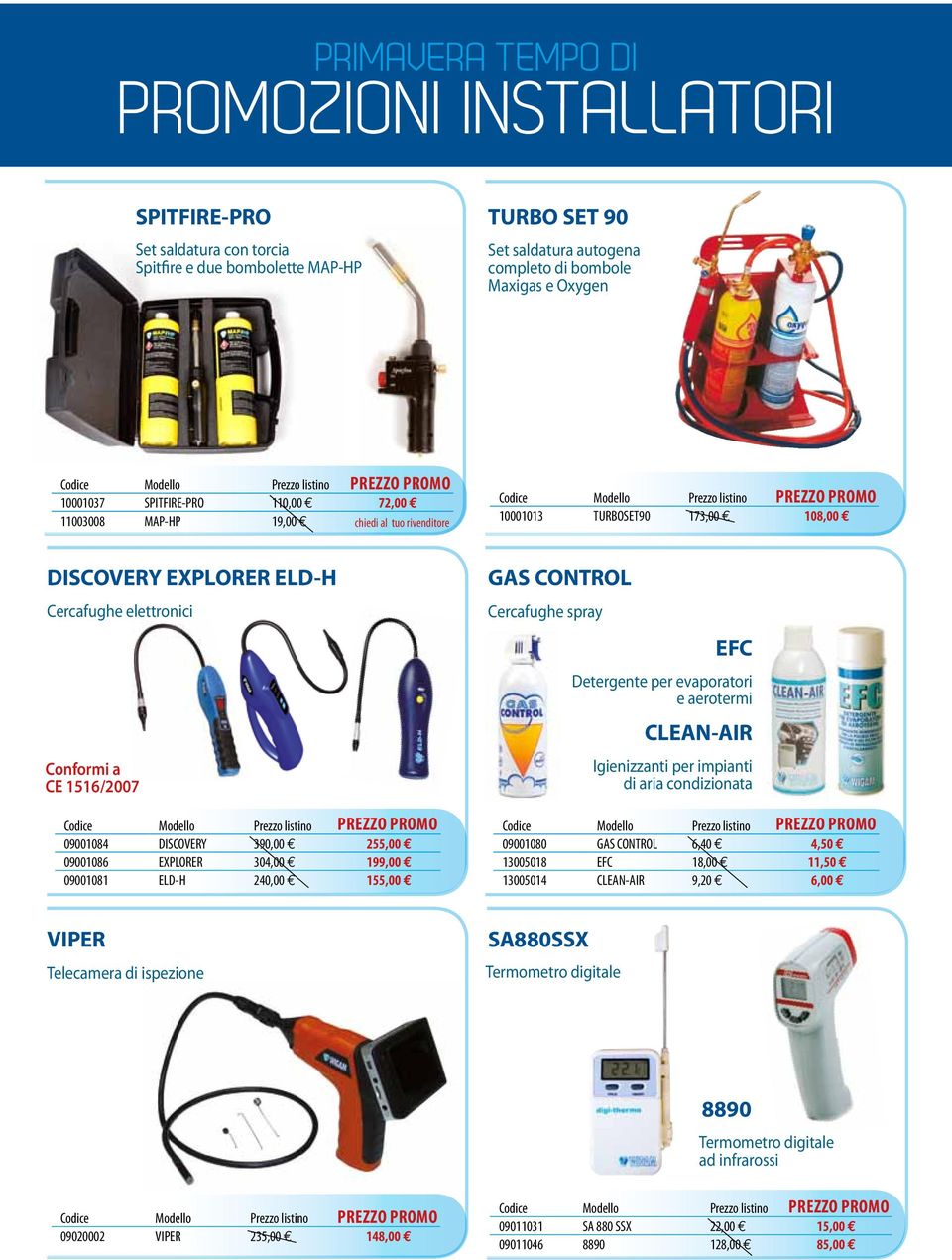 Detergente per evaporatori e aerotermi CLEAN-AIR Igienizzanti per impianti di aria condizionata 09001084 DISCOVERY 390,00 E 255,00 E 09001086 EXPLORER 304,00 E 199,00 E 09001081 ELD-H 240,00 E 155,00