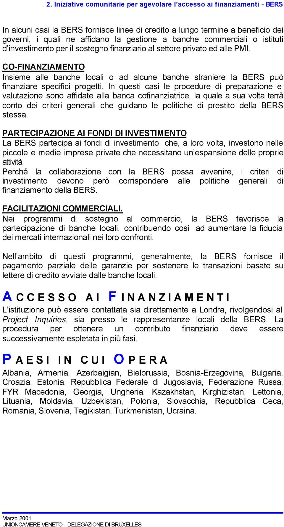 In questi casi le procedure di preparazione e valutazione sono affidate alla banca cofinanziatrice, la quale a sua volta terrà conto dei criteri generali che guidano le politiche di prestito della