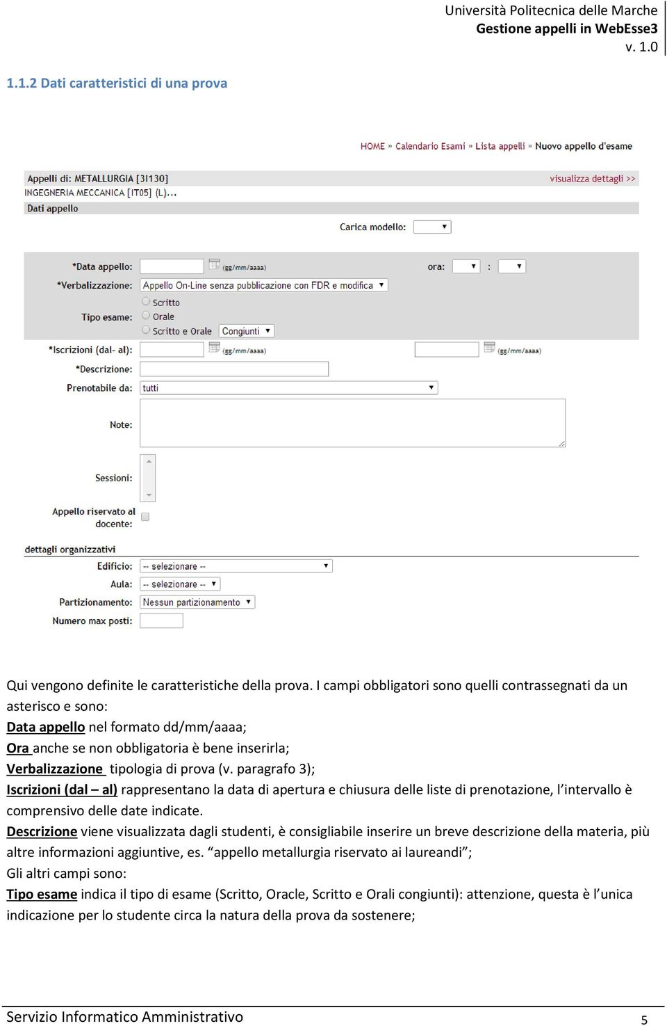 paragrafo 3); Iscrizioni (dal al) rappresentano la data di apertura e chiusura delle liste di prenotazione, l intervallo è comprensivo delle date indicate.