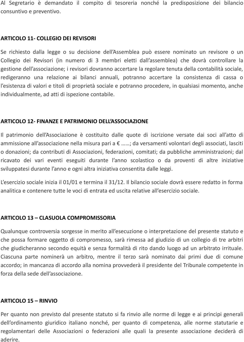 dovrà controllare la gestione dell associazione; i revisori dovranno accertare la regolare tenuta della contabilità sociale, redigeranno una relazione ai bilanci annuali, potranno accertare la