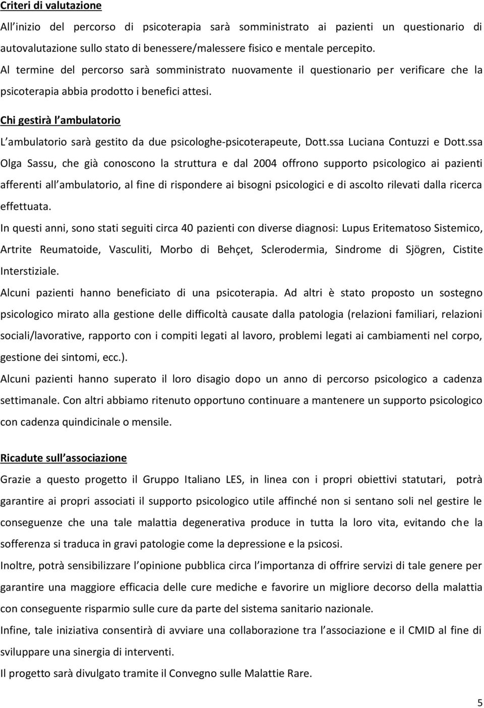 Chi gestirà l ambulatorio L ambulatorio sarà gestito da due psicologhe-psicoterapeute, Dott.ssa Luciana Contuzzi e Dott.