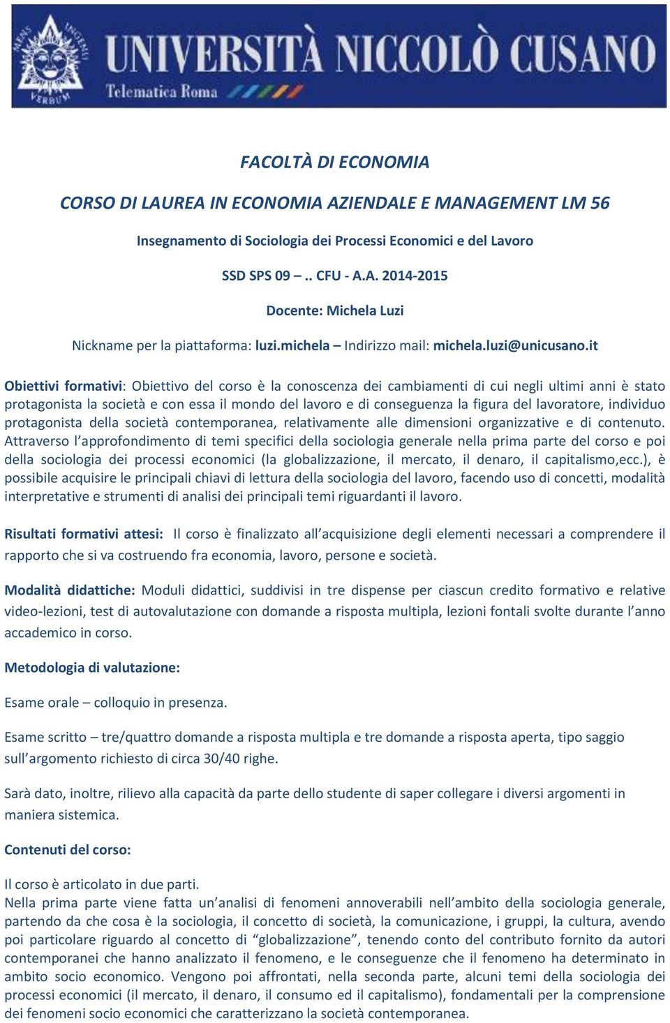 it Obiettivi formativi: Obiettivo del corso è la conoscenza dei cambiamenti di cui negli ultimi anni è stato protagonista la società e con essa il mondo del lavoro e di conseguenza la figura del