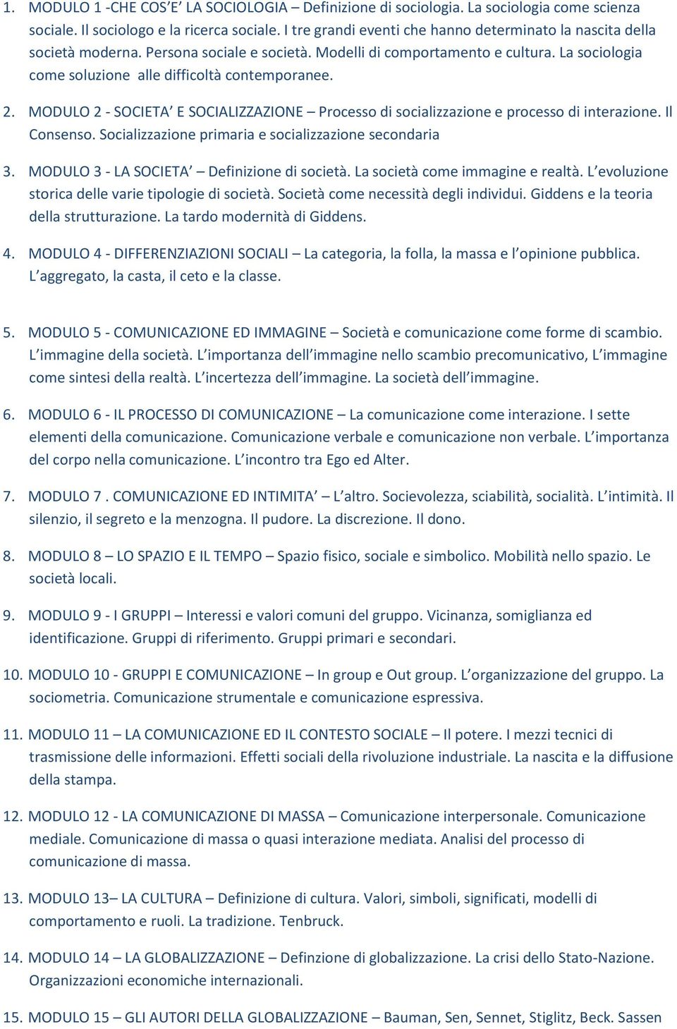 2. MODULO 2 - SOCIETA E SOCIALIZZAZIONE Processo di socializzazione e processo di interazione. Il Consenso. Socializzazione primaria e socializzazione secondaria 3.