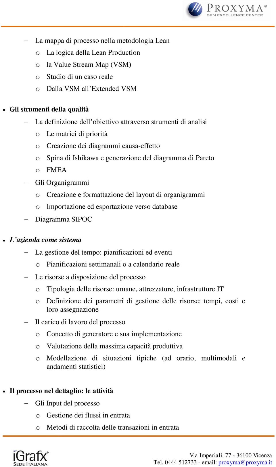 Organigrammi o Creazione e formattazione del layout di organigrammi o Importazione ed esportazione verso database Diagramma SIPOC L azienda come sistema La gestione del tempo: pianificazioni ed