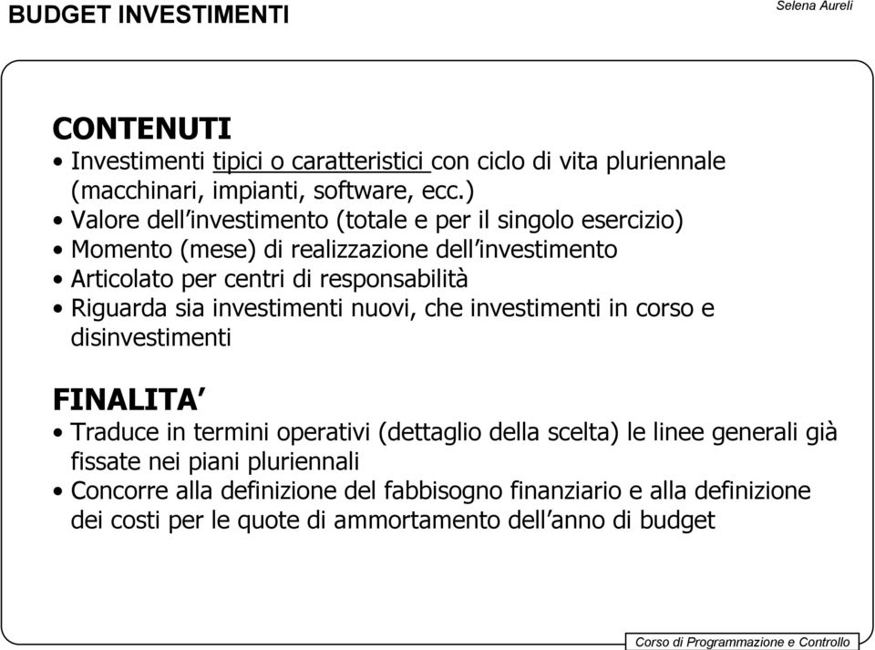 Riguarda sia investimenti nuovi, che investimenti in corso e disinvestimenti FINALITA Traduce in termini operativi (dettaglio della scelta) le linee