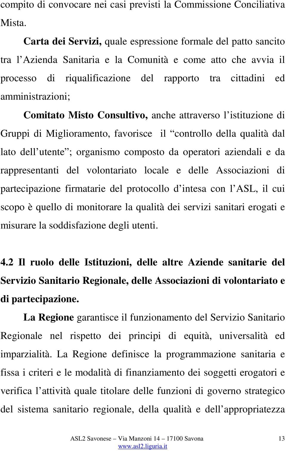 amministrazioni; Comitato Misto Consultivo, anche attraverso l istituzione di Gruppi di Miglioramento, favorisce il controllo della qualità dal lato dell utente ; organismo composto da operatori