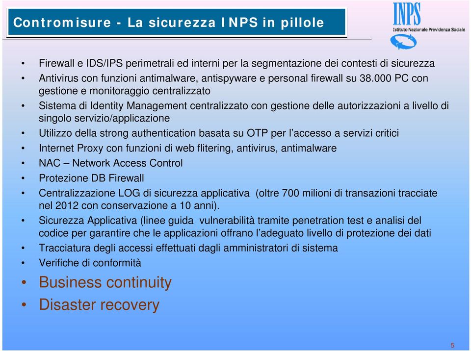 000 PC con gestione e monitoraggio centralizzato Sistema di Identity Management centralizzato con gestione delle autorizzazioni a livello di singolo servizio/applicazione Utilizzo della strong