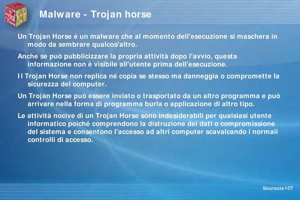 Il Trojan Horse non replica né copia se stesso ma danneggia o compromette la sicurezza del computer.