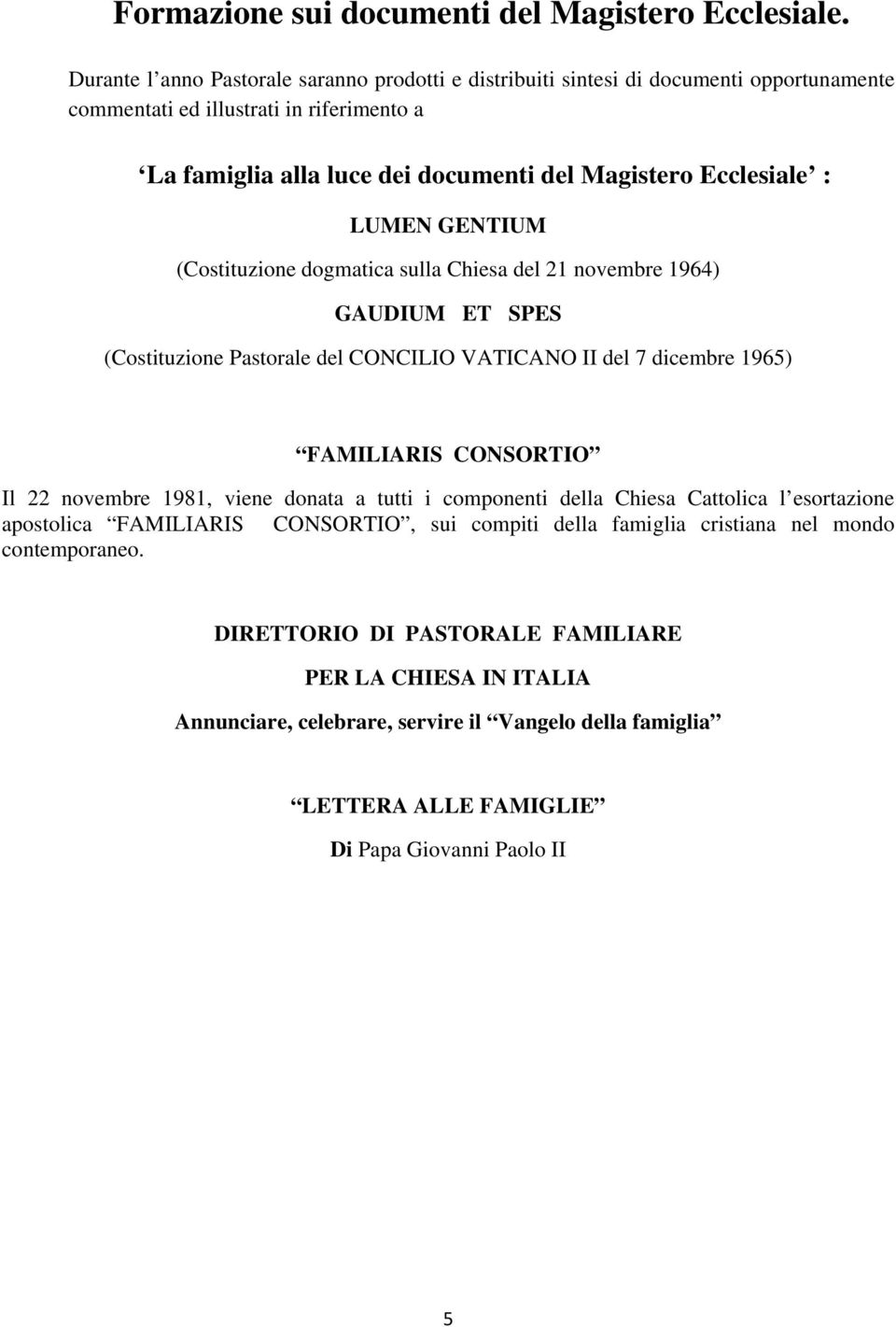 : LUMEN GENTIUM (Costituzione dogmatica sulla Chiesa del 21 novembre 1964) GAUDIUM ET SPES (Costituzione Pastorale del CONCILIO VATICANO II del 7 dicembre 1965) FAMILIARIS CONSORTIO Il 22