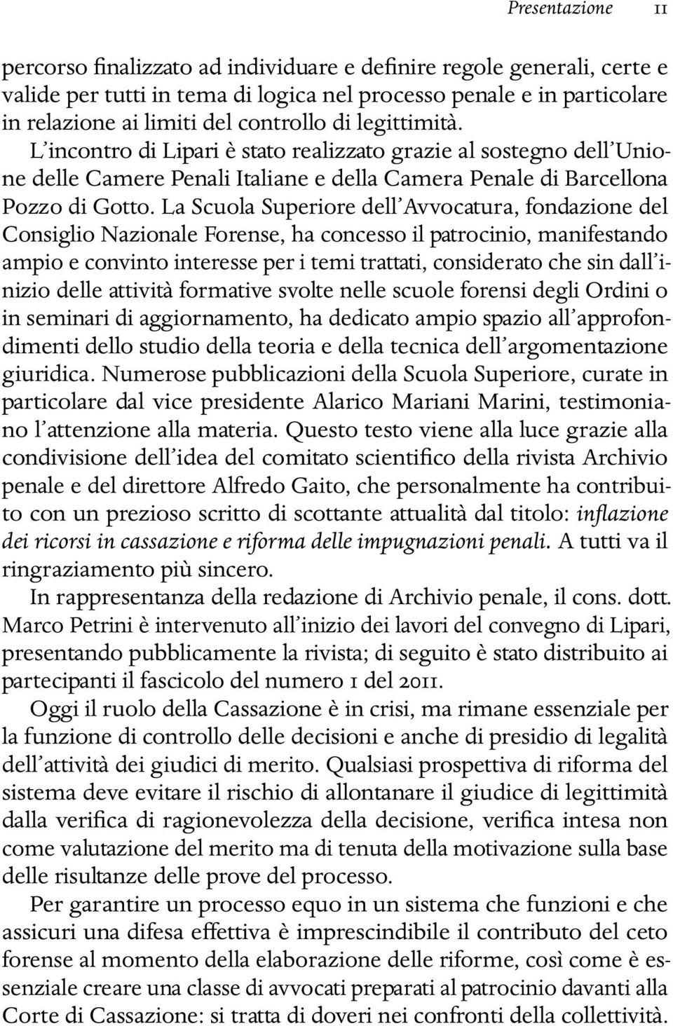 La Scuola Superiore dell Avvocatura, fondazione del Consiglio Nazionale Forense, ha concesso il patrocinio, manifestando ampio e convinto interesse per i temi trattati, considerato che sin dall