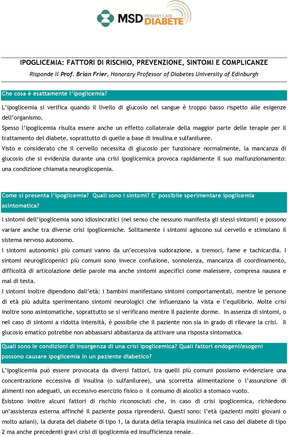 Spesso l ipoglicemia risulta essere anche un effetto collaterale della maggior parte delle terapie per il trattamento del diabete, soprattutto di quelle a base di insulina e sulfaniluree.