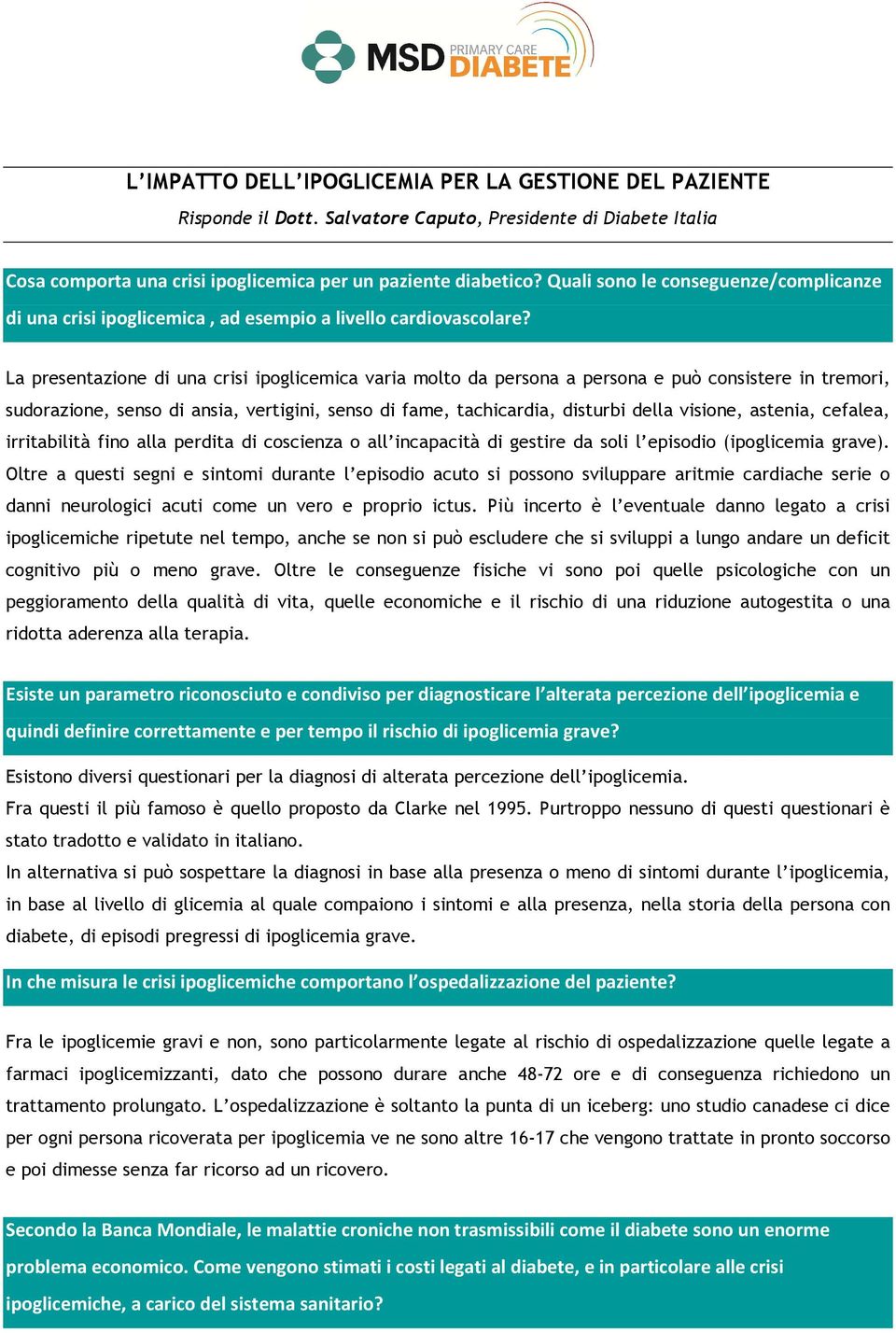 La presentazione di una crisi ipoglicemica varia molto da persona a persona e può consistere in tremori, sudorazione, senso di ansia, vertigini, senso di fame, tachicardia, disturbi della visione,